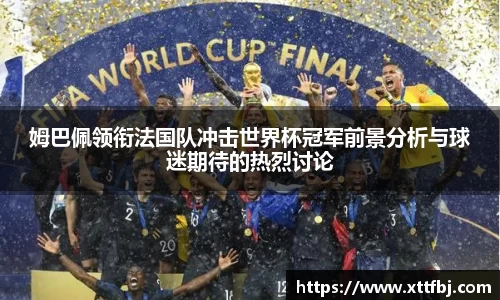 姆巴佩领衔法国队冲击世界杯冠军前景分析与球迷期待的热烈讨论
